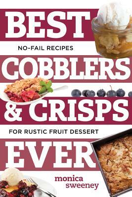 Best Cobblers and Crisps Ever: No-Fail Recipes for Rustic Fruit Desserts by Monica Sweeney