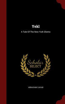 Yekl: A Tale of the New York Ghetto by Abraham Cahan