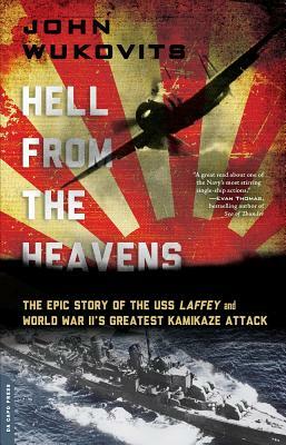 Hell from the Heavens: The Epic Story of the USS Laffey and World War II's Greatest Kamikaze Attack by John Wukovits