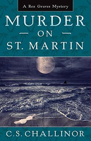 Murder on St. Martin: A Caribbean Mystery by C.S. Challinor