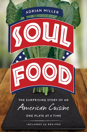 Soul Food: The Surprising Story of an American Cuisine, One Plate at a Time by Adrian Miller