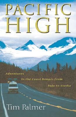 Pacific High: Adventures in the Coast Ranges from Baja to Alaska by Tim Palmer