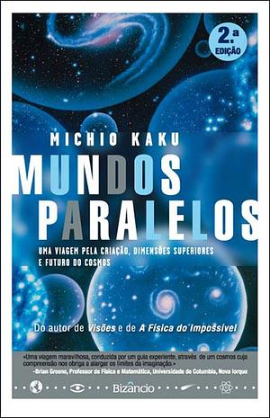Mundos Paralelos - Uma viagem através da criação, dimensões superiores e o futuro do cosmos by Michio Kaku