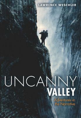 Uncanny Valley: Adventures in the Narrative by Lawrence Weschler