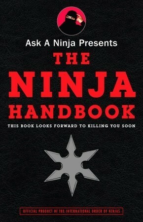 Ask a Ninja Presents The Ninja Handbook: This Book Looks Forward to Killing You Soon by Douglas Sarine, Kent Nichols