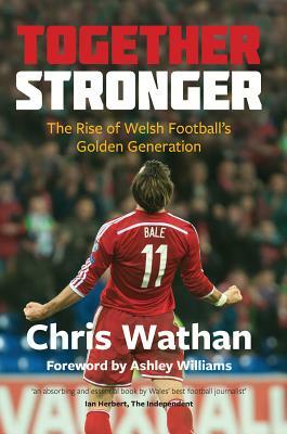 Together Stronger: The Rise of Welsh Football's Golden Generation by Chris Wathan
