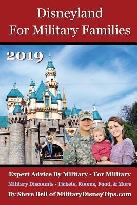Disneyland for Military Families 2019: How to Save the Most Money Possible and Plan for a Fantastic Military Family Vacation at Disneyland by Steve Bell