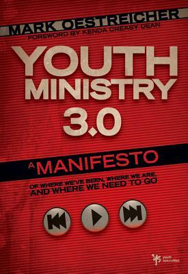 Youth Ministry 3.0: A Manifesto of Where We've Been, Where We Are and Where We Need to Go by Mark Oestreicher