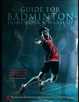 Guide to Badminton Homework & Warm Up by Zak Miller, Syam Prasad Anand, Eric Miller
