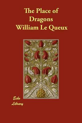 The Place of Dragons by William Le Queux