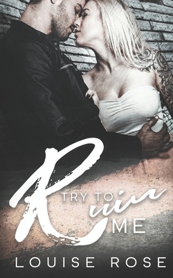 Try To Ruin Me: A Reverse Harem Bully Romance by Louise Rose