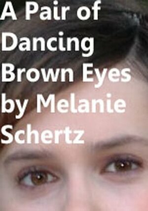 A Pair of Dancing Brown Eyes by Melanie Schertz