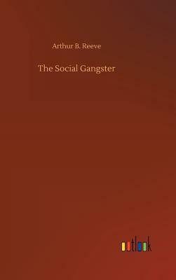 The Social Gangster by Arthur B. Reeve