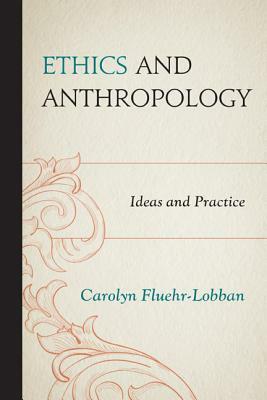 Ethics & Anthropology: Ideas &pb by Carolyn Fluehr-Lobban