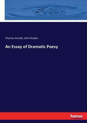 An Essay of Dramatic Poesy by Thomas Arnold, John Dryden