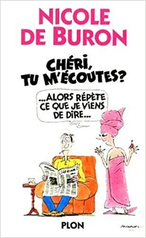 Cheri, Tu M'Ecoutes: Alors, Repete Ce Que Je Viens de Dire by Nicole de Buron