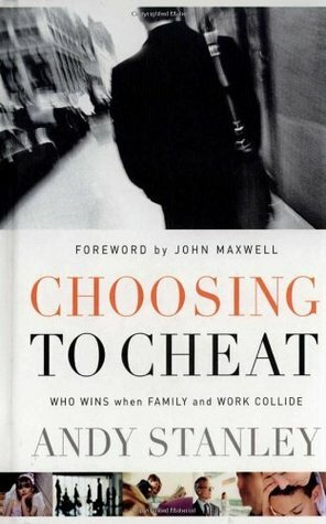 Choosing to Cheat: Who Wins When Family and Work Collide by Andy Stanley