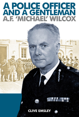 A Police Officer and a Gentleman: AF 'michael' Wilcox by Clive Emsley