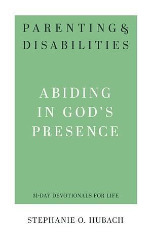 Parenting & Disabilities:  Abiding in God's Presence by Stephanie O. Hubach