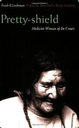 Pretty-shield: Medicine Woman of the Crows by Alma Hogan Snell, Becky Matthews, Frank Bird Linderman