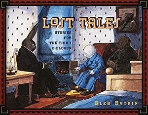 Lost Tales: Stories for the Tsar's Children by Marina Botkin Schweitzer, Greg King, Gleb Botkin