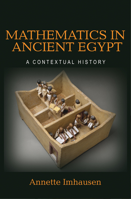 Mathematics in Ancient Egypt: A Contextual History by Annette Imhausen