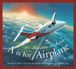 A is for Airplane: An Aviation Alphabet by Mary Ann McCabe Riehle