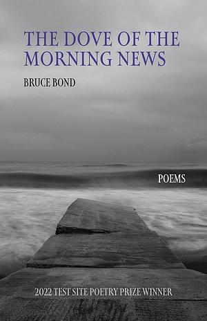 The Dove of the Morning News by Bruce Bond