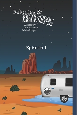 Felonies & Breakdowns: A Mickey Madison Adventure by Jen Jensen, Mick Jensen