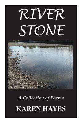 River Stone: A Collection of Poems by Karen Hayes