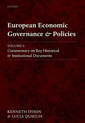European Economic Governance and Policies, Volume I: Commentary on Key Historical and Institutional Documents by Kenneth Dyson, Lucia Quaglia