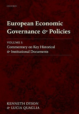 European Economic Governance and Policies, Volume I: Commentary on Key Historical and Institutional Documents by Lucia Quaglia, Kenneth Dyson