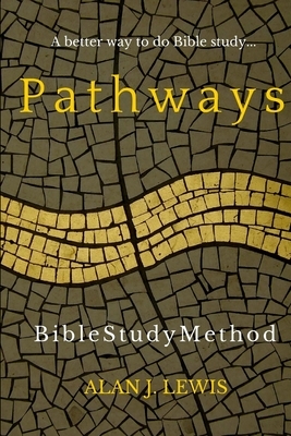 Pathways Bible Study Method: A better way to do Bible study... by Alan J. Lewis