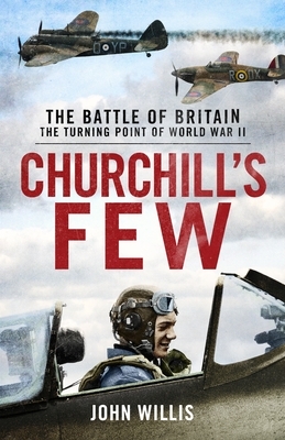 Churchill's Few: The Battle of Britain by John Willis