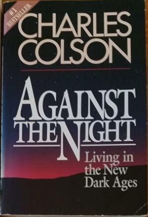 Against The Night: Living In The New Dark Ages by Charles W. Colson
