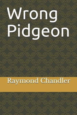 Wrong Pidgeon by Raymond Chandler