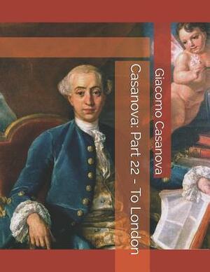 Casanova: Part 22 - To London: Large Print by Giacomo Casanova