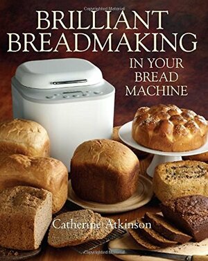 Everyday Bread from Your Bread Machine. Catherine Atkinson by Catherine Atkinson