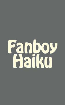 Fanboy Haiku by Josh Brown