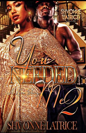 You Needed Me 2: A Love Story by Shvonne Latrice