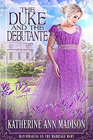 The Duke and the Debutante by Katherine Ann Madison