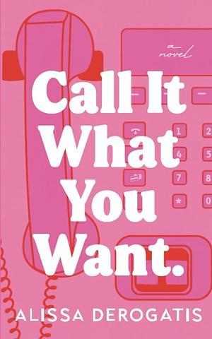 Call It What You Want: A Novel by Alissa DeRogatis