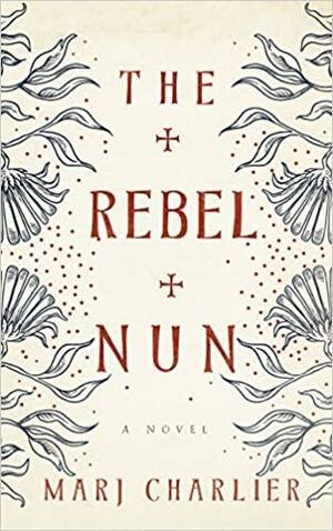 The Rebel Nun by Marj Charlier