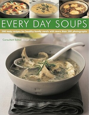 Every Day Soups: 300 Recipes for Healthy Family Meals by Bridget Jones