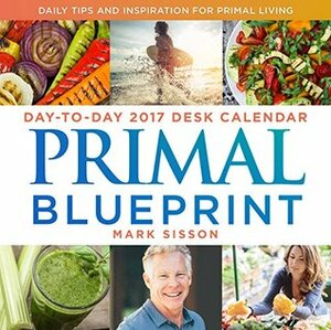 Primal Blueprint Day-to-Day 2017 Desk Calendar: Daily Tips and Inspiration for Primal Living by Mark Sisson