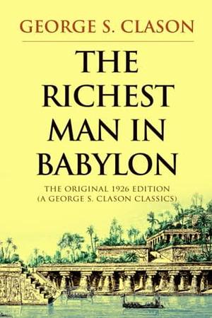 The Richest Man in Babylon: The Original 1926 Edition by George S. Clason, George S. Clason