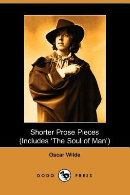 Shorter Prose of Oscar Wilde, Includes the Soul of Man by Oscar Wilde