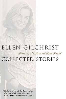 Ellen Gilchrist: Collected Stories by Ellen Gilchrist