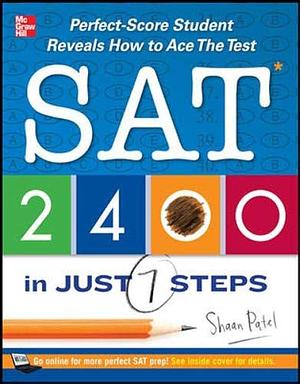 SAT 2400 in Just 7 Steps: Perfect-score SAT Student Reveals How to Ace the Test by Shaan Patel