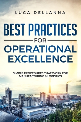 Best Practices for Operational Excellence: Simple Procedures That Work for Manufacturing and Logistics by Luca Dellanna